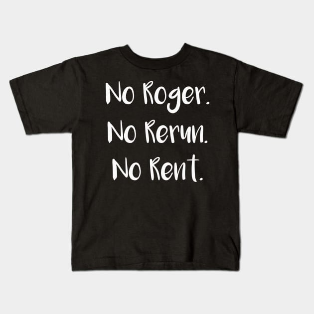 No Roger No Rerun No Rent Kids T-Shirt by SarahBean